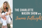 S6 E28 | Teaching Writing the Charlotte Mason Way, Part 1 (Jeannie Fulbright)